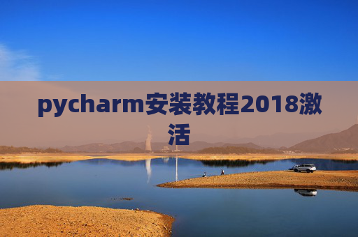 pycharm安装教程2018激活 pycharm安装教程2018激活