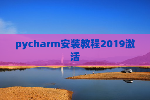 pycharm安装教程2019激活 pycharm安装教程2019激活